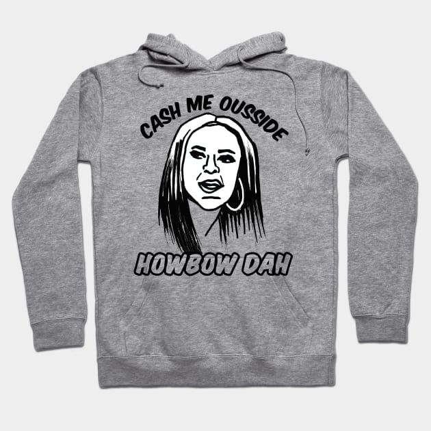 Cash Me Ousside Howbow Dah Meme Hoodie by sketchnkustom